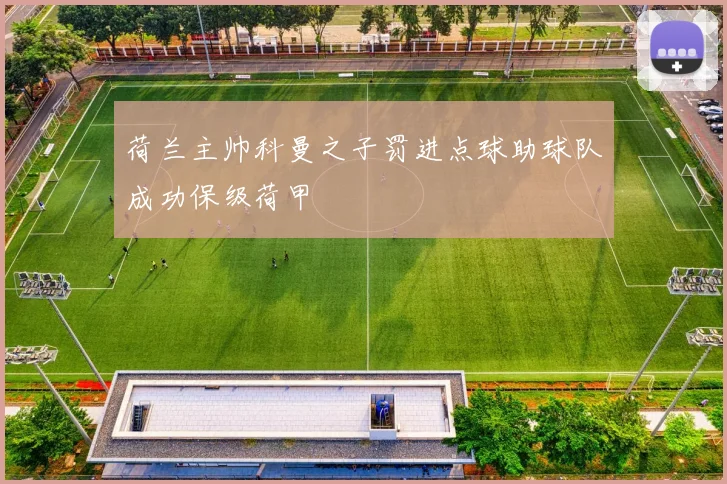 荷兰主帅科曼之子罚进点球助球队成功保级荷甲