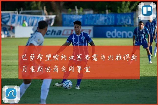 巴萨希望续约坎塞洛需与利雅得新月重新协商合同事宜